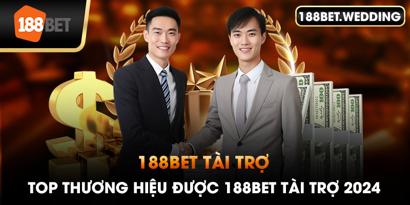 188BET Tài Trợ - Top Thương Hiệu Được 188BET Tài Trợ 2024