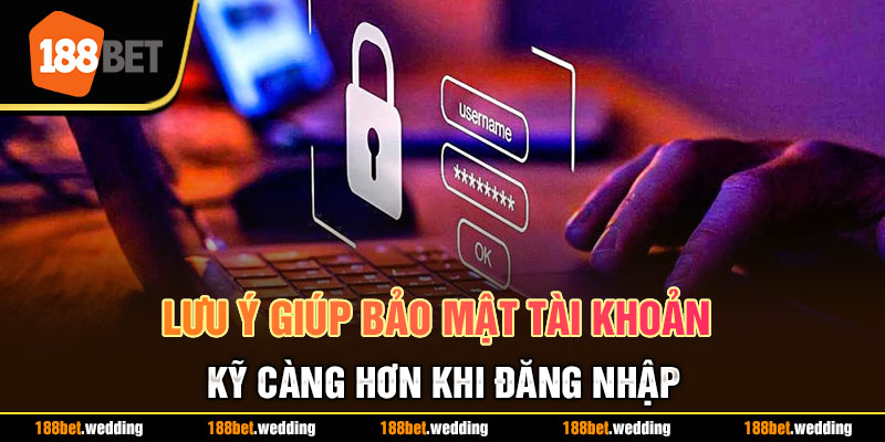 Lưu ý giúp bảo mật tài khoản kỹ càng hơn khi đăng nhập