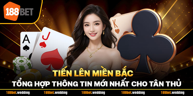 Tiến Lên Miền Bắc - Tổng Hợp Thông Tin Mới Nhất Cho Tân Thủ