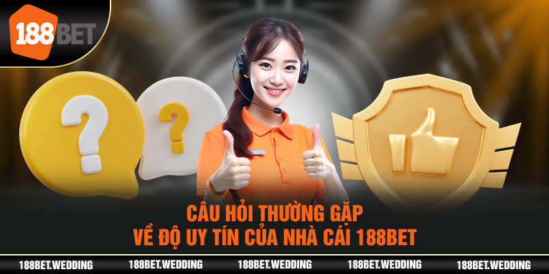 Câu hỏi thường gặp về độ uy tín của nhà cái 188BET