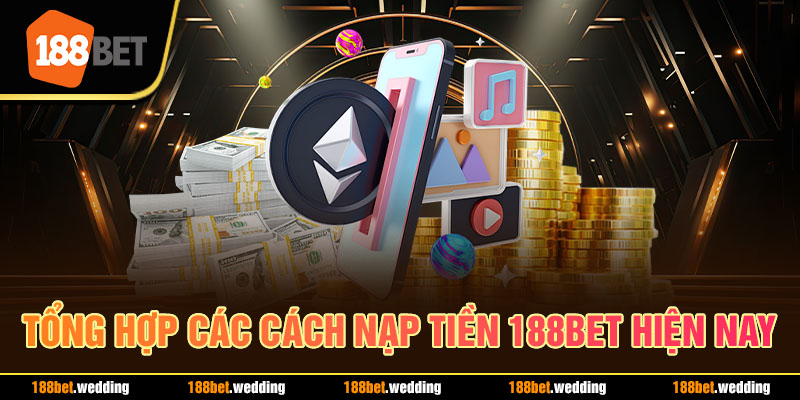 Tổng hợp các cách nạp tiền 188BET hiện nay 